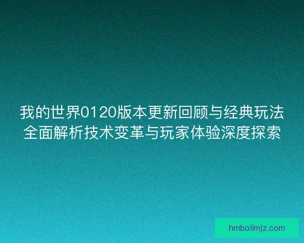 我的世界0120版本更新回顾与经典玩法全面解析技术变革与玩家体验深度探索